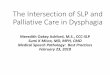 The Intersection of SLP and Palliative Care in Dysphagia · The Intersection of SLP and Palliative Care in Dysphagia Meredith Oakey Ashford, M.S., CCC-SLP Sumi K Misra, MD, MPH, CMD
