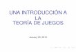 UNA INTRODUCCIÓN A LA TEORÍA DE JUEGOSeio.usc.es/.../Mat_G10114511_UnaIntroduccionAlaTeoriadeJuegos.pdf · UNA INTRODUCCIÓN A LA TEORÍA DE JUEGOS January 25, 2016. La Teoría