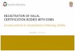 REGISTRATION OF HALAL CERTIFICATION BODIES WITH ESMA… · 2 Submit “Application Status Report” to ESMA Accreditation Body (AB) Monthly Basis Stage3: Issue Updated Halal Registration