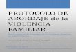 PROTOCOLO DE ABORDAJE de la VIOLENCIA FAMILIAR€¦ · PROTOCOLO DE ABORDAJE de la VIOLENCIA FAMILIAR 2015 2 Integrantes de la Red Provincial de Abordaje de la Violencia Familiar