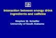 Interaction between energy drink ingredients and caffeineiom.nationalacademies.org/hmd/~/media/Files/Activity Files...Interaction between energy drink ingredients and caffeine Stephen