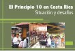 El Principio 10 en Costa Rica Situación y desafíos · como la oportunidad de participar en los procesos de adopción de decisiones. ... • El Estado costarricense no cumple con