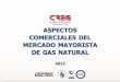 ASPECTOS COMERCIALES DEL MERCADO MAYORISTA DE GAS NATURAL …€¦ · Mercado mayorista de gas natural Contenido . Mercado Participantes Primario Modalidades de contratos Requisitos