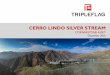CORNERSTONE ASSET - Triple Flag Mining Finance Ltd.tripleflagmining.com/.../Triple-Flag-Cerro-Lindo-Silver-Stream...1.pdf · 3 Cerro Lindo Silver Stream Attributes to Triple Flag