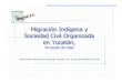 Migración Indígena y Sociedad Civil Organizada en … · Migración Indígenay Sociedad Civil Organizada en Yucatán, Un punto de vista Migración Indígenay Sociedad Civil Organizada