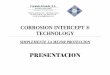 The CORROSION INTERCEPT Technology Spain Corrosion Intercept.pdf · (Days) At 7 Parts Per Billion H2S Intercept Unprotected Satisfactory Resistance. Copyright2004, COMPtrade Technologies