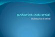 Clasificacion de robots - profehernandez.weebly.comprofehernandez.weebly.com/uploads/1/4/1/1/14115591/w3c2_robotica... · Robotica Industrial ... posicionar y orientar materias, piezas,