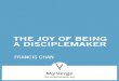 THE JOY OF BEING A DISCIPLEMAKER – FRANCIS CHANmy.vergenetwork.org/.../The-Joy-of-Being-a-Disciplemaker-Francis-C… · THE JOY OF BEING A DISCIPLEMAKER – FRANCIS CHAN VERGE NETWORK