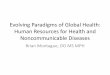 Evolving Paradigms of Global Health: Human … · Evolving Paradigms of Global Health: Human Resources for Health and Noncommunicable Diseases Brian Montague, DO MS MPH