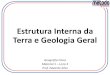 Estrutura Interna da Terra e Geologia Geral · Estrutura Interna da Terra e Geologia Geral Geografia Física Material 1 –Livro 2 Prof. Eduardo Silva