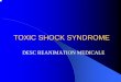 TOXIC SHOCK SYNDROME - · PDF fileTOXIC SHOCK SYNDROME zGénéralités – Syndrome du à une sécrétion d’exotoxine – Staphylocoques, Streptocoque groupe A – Manifestations