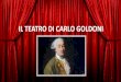 IL TEATRO DI CARLO GOLDONI - … · Venezia e il teatro Grandissimo seguito e successo di pubblico avevano a Venezia gli spettacoli teatrali. Infatti, mentre in altri luoghi d’Italiae