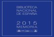 Memoria 2015. Biblioteca Nacional de España · preservación del patrimonio bibliográfico y documental en cualquier tipo de sopor - te, incluidos los documentos electrónicos y