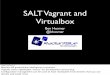 SALT Vagrant and Virtualbox - Drupal Groups · SALT Vagrant and Virtualbox Ben Hosmer @bhosmer Tuesday, October 23, 12 Mention RB government intelligence customers Vagrant stores