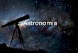 Astronomia Fundamental II/Série 16... · O que é Astronomia? A Astronomia é uma ciência natural que estuda corpos celestes (como estrelas, planetas, cometas, nebulosas, aglomerados