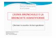 L’ASMA BRONCHIALE E LA BRONCHITE · PDF fileASMA BRONCHIALE E BRONCHITE ASMATIFORME Malattie caratterizzate da iperattività bronchiale in risposta a diversi stimoli con infiammazione