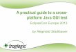A practical guide to a cross- platform Java GUI test · A practical guide to a cross-platform Java GUI test EclipseCon Europe 2013 by Reginald Stadlbauer