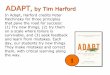 ADAPT, by Tim Harford - LearnDC · ADAPT, by Tim Harford In Adapt, Harford credits Peter Palchinsky for three principles that pave the road for success: (1) Try new things, (2) try