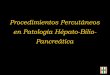 Procedimientos Percutáneos en Patología Hépato-Bilio ... · • Hematoma organizado. ... –Pseudoquiste infectado o con abundante contenido ... retroperitoneal, y en los pseudoquistes