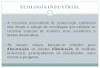 ECOLOGIA INDUSTRIAL - 02 ECOLOGIA    ECOLOGIA INDUSTRIAL y A necessidade de estudos