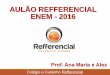 AULÃO REFFERENCIAL ENEM - 2016colegiorefferencial.com.br/wp-content/uploads/2016/10/ANA-MARIA... · ENEM - 2016 Prof. Ana Maria e Alex. ... O tema da redação é relevante, mas