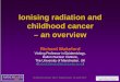 Ionising radiation and childhood cancer – an overvie · Hiroshima and Nagasaki 6 th and 9 th August 1945. Childhood Cancer 2012, Westminster, 26 April 2012. Leukaemia among Japanese