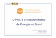 O PAC e o Abastecimento de Energia no Brasil · Ministério de Minas e Energia • O modelo institucional do setor elétrico brasileiro fomenta parcerias para investimento em geração