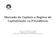 Mercado de Capitais e Regime de Capitalização na Previdência · Mercado de Capitais e Regime de Capitalização na Previdência ... 3.e o Regime de Previdência Complementar: EFPC