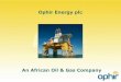 Ophir Energy plc - Seneca College · Ophir Energy plc: Corporate Overview African Exploration Portfolio • 16 assets, across 8 jurisdictions. • Plays in a mix of proven and emerging