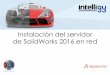 Instalación del servidor de SolidWorks 2016 en redintelligy.com/archivos/instalacion-servidor-SW-2016-red.pdf · 3D 3DEXPERlENCE . Intelli§— DS SOLIDWORKS . Intelli§— DS SOLIDWORKS