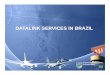 DATALINK SERVICES IN BRAZIL - International Civil Aviation ... 03 BRA... · • D-VOLMET • OCEANIC DATALINK ... CURITIBA FIR ATLÂNTICO FIR JOANESBURGO FIR DAKAR FIR LUANDA •