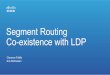 Segment Routing Co-existence with LDP - cisco.com · RP/0/0/CPU0:xrvr-3#show mpls forwarding labels 16001 Local Outgoing Prefix Outgoing Next Hop Bytes Label Label 