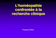 L’homéopathie confrontée à la recherche cliniqued4descartes2012.free.fr/Module 11/files/2010-M11-Homeopathie.pdf · 3 Position du Ministre • Si l’homéopathie est une chimère