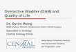 Overactive Bladder (OAB) and Quality of Life · Overactive Bladder (OAB) and Quality of Life Dr. Byron Wong MBBS (Sydney), FRCSEd, FRCSEd (Urol), FCSHK, FHKAM (Surgery) Specialist