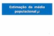 Estimação da média populacional P - ufjf.br · da população). : proporção amostral (estimador da proporção p populacional). X pˆ Estimativa: valor numérico assumido pelo