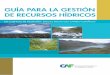 GUÍA PARA LA GESTIÓN - publicaciones.caf.compublicaciones.caf.com/media/42297/guia_gestion_recursos_hidricos... · La Guía para la gestión integral de recursos hídricos en cuencas