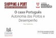 O caso Português Autonomia dos Portos e Desempenho · •Gestão das concessões dos terminais portuários - Plano mais operacional relacionado com a operação e os serviços portuários