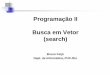 Programação II Busca em Vetor (search)bfeijo/prog2/ProgII_Busca_Vetor.pdf · A Ideia da Busca Binária • Vetor deve estar inicialmente ordenado • Idéia: – Como procurar uma