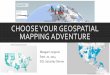 CHOOSE YOUR GEOSPATIAL MAPPING ADVENTURE · CHOOSE YOUR GEOSPATIAL MAPPING ADVENTURE. GETTING STARTED ... Decide the short deadline is too overwhelming and play 2048 instead. 