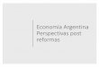 Economía Argentina Perspectivas post reformas - iaef.org.ar · Argentina no es Brasil Multas que van a ANSES en vez de engrosar sentencias Indemnizaciones previsibles (solo basadas