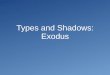 Types and Shadows: Exodus · The Law was simply a shadow of things to come: ... The Prophet would be like Moses ... Darkness (10:21)