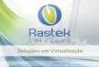 Soluções em Virtualização - rasteksolucoes.com.br · banco de dados, aplicação e firewall em servidores virtuais distintos, proporcionando redução de custos com hardware,
