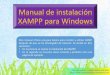 Manual de instalación XAMPP para Windows · Manual de instalación XAMPP para Windows Este manual ofrece una guía básica para instalar y utilizar XAMP después de que se ha descargado