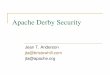 Apache Derby Security - Apache DB Project · Apache Derby in a Nutshell Complete relational database Implemented in Java Standards based (SQL, Java, JDBC) Small enough to invisibly
