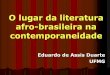 O lugar da literatura afro-brasileira na contemporaneidade · Literatura Brasileira Contemporânea ... tempo dentro e fora da Literatura Brasileira. Constitui-se a partir de textos
