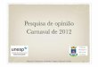 Pesquisa de opinião Carnaval de 2012 · Carnaval de 2012 Prefeitura Municipal de São Luiz do ... • Em 2009, opinião da população sobre o Carnaval; • Em 2010, perﬁl do visitante