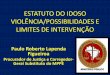 ESTATUTO DO IDOSO VIOLÊNCIA/POSSIBILIDADES E … · ESTATUTO DO IDOSO VIOLÊNCIA/POSSIBILIDADES E LIMITES DE INTERVENÇÃO Paulo Roberto Lapenda Figueiroa Procurador de Justiça