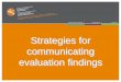 Strategies for communicating evaluation findings · communicating evaluation findings. Housekeeping Notes ... Zarinpoush, F, Von Sychowski, S, & Sperling, J. Department of Canadian