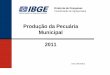 Produção da Pecuária Municipal 2011 - IBGE · Quantidade e valor dos produtos de origem animal e variação anual ... (asnos, jegues,jumentos) ... (mulas e burros) 1