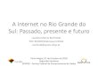 A Internet no Rio Grande do Sul: Passado, presente e futuro fileInternet no Rio Grande do Sul •A história da Internet no estado se confunde com a própria história da UFRGS –RST: